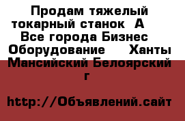 Продам тяжелый токарный станок 1А681 - Все города Бизнес » Оборудование   . Ханты-Мансийский,Белоярский г.